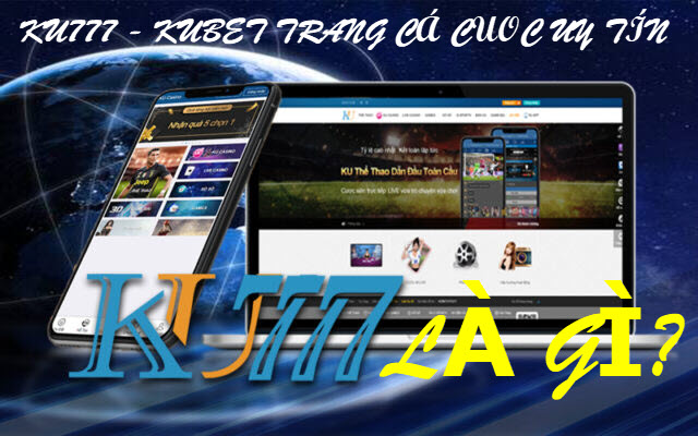 Kubet là gì? Lý do chơi tại nhà cái Kubet